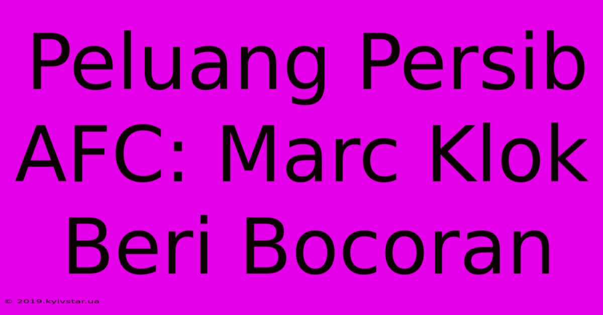 Peluang Persib AFC: Marc Klok Beri Bocoran