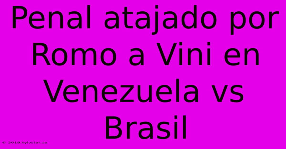 Penal Atajado Por Romo A Vini En Venezuela Vs Brasil 