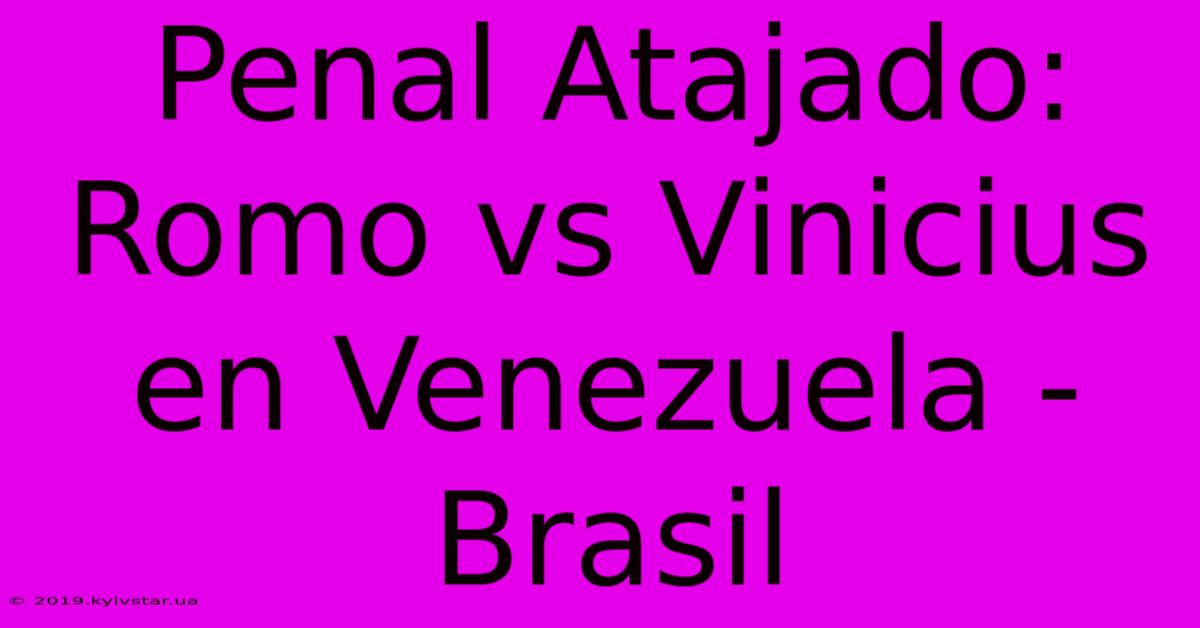 Penal Atajado: Romo Vs Vinicius En Venezuela - Brasil 