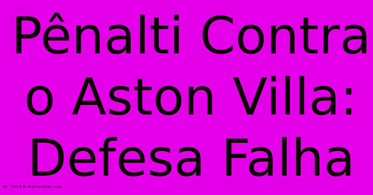 Pênalti Contra O Aston Villa: Defesa Falha