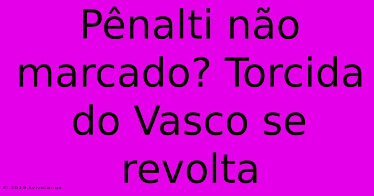 Pênalti Não Marcado? Torcida Do Vasco Se Revolta