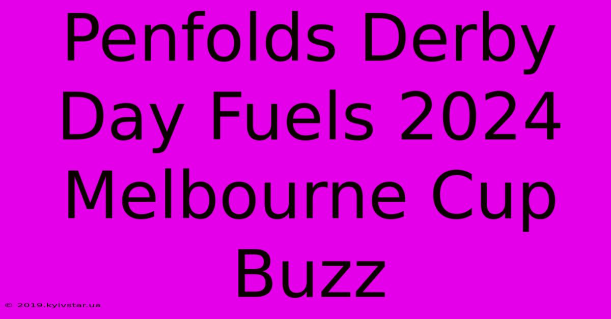 Penfolds Derby Day Fuels 2024 Melbourne Cup Buzz