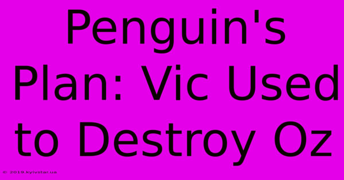 Penguin's Plan: Vic Used To Destroy Oz