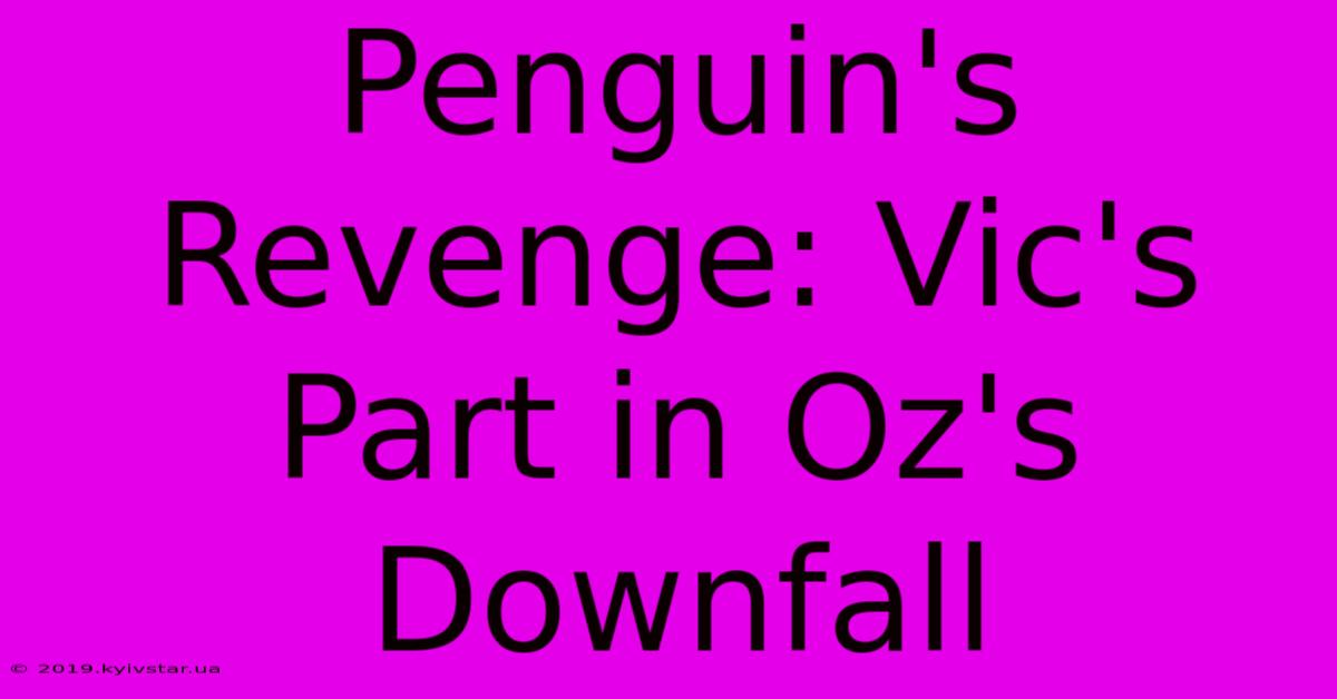 Penguin's Revenge: Vic's Part In Oz's Downfall 