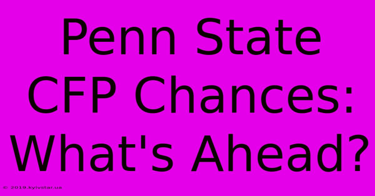 Penn State CFP Chances: What's Ahead?