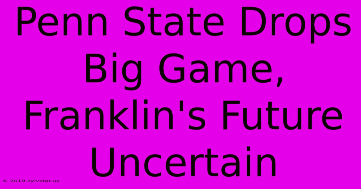 Penn State Drops Big Game, Franklin's Future Uncertain 