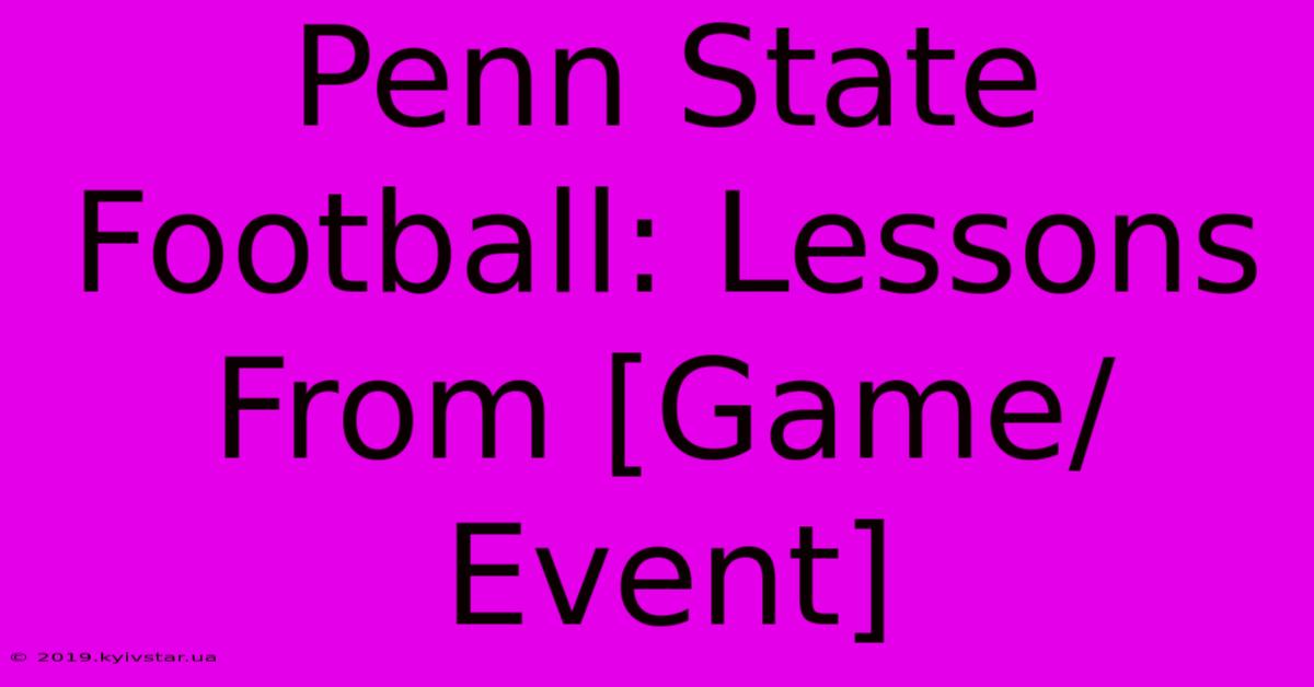 Penn State Football: Lessons From [Game/Event]