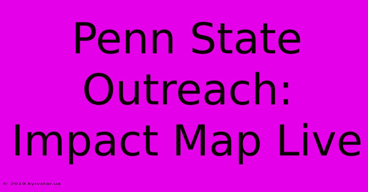 Penn State Outreach: Impact Map Live