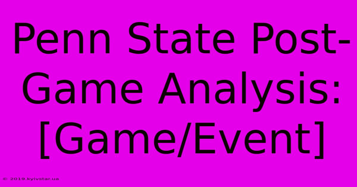 Penn State Post-Game Analysis: [Game/Event]