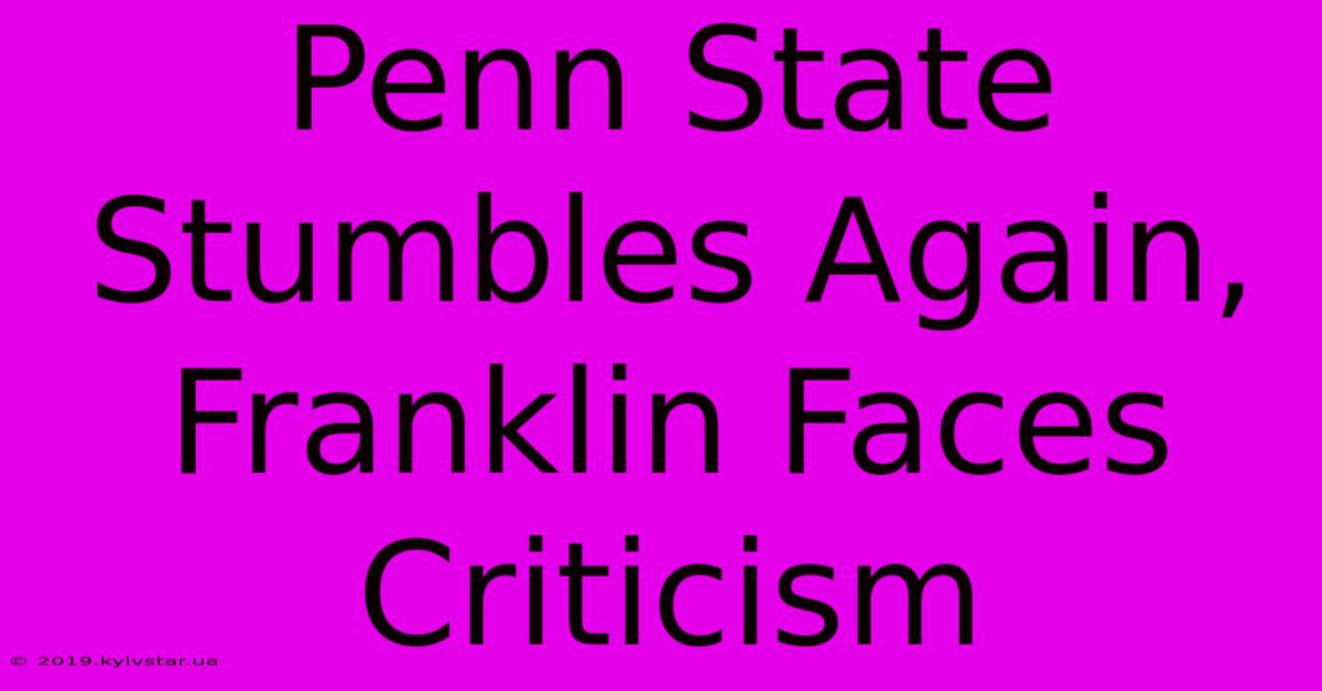 Penn State Stumbles Again, Franklin Faces Criticism