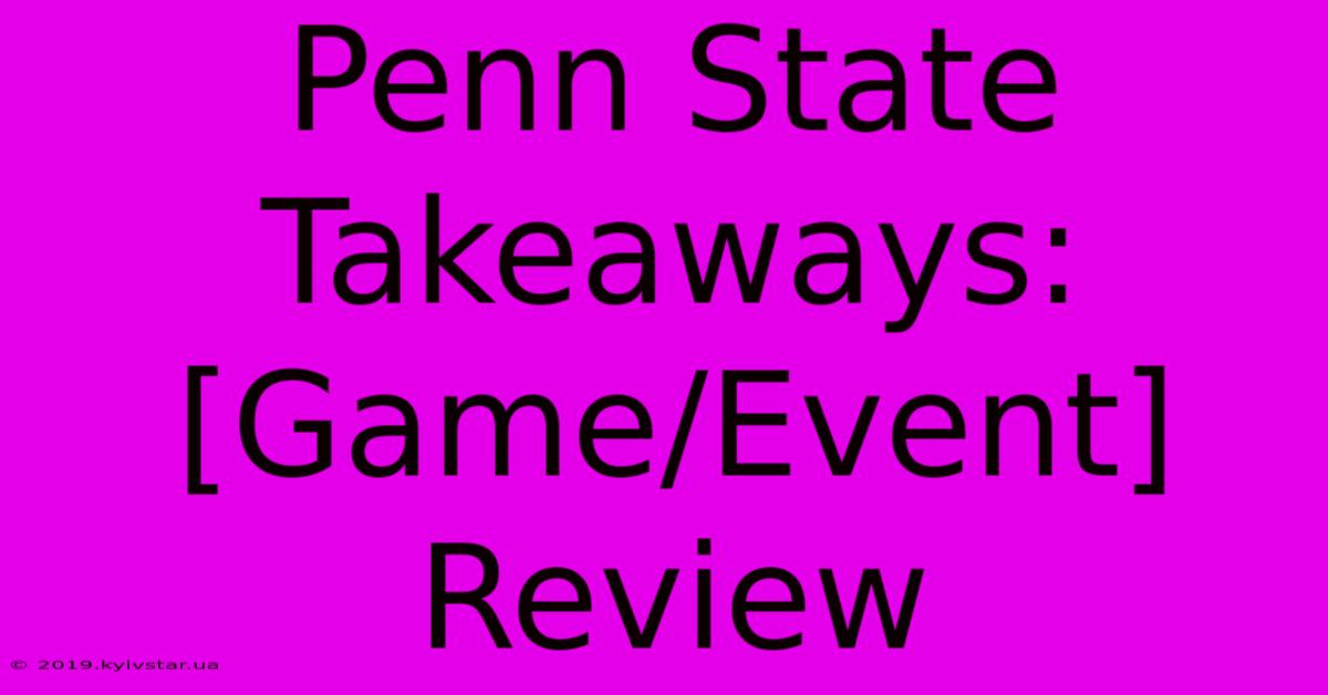 Penn State Takeaways: [Game/Event] Review 