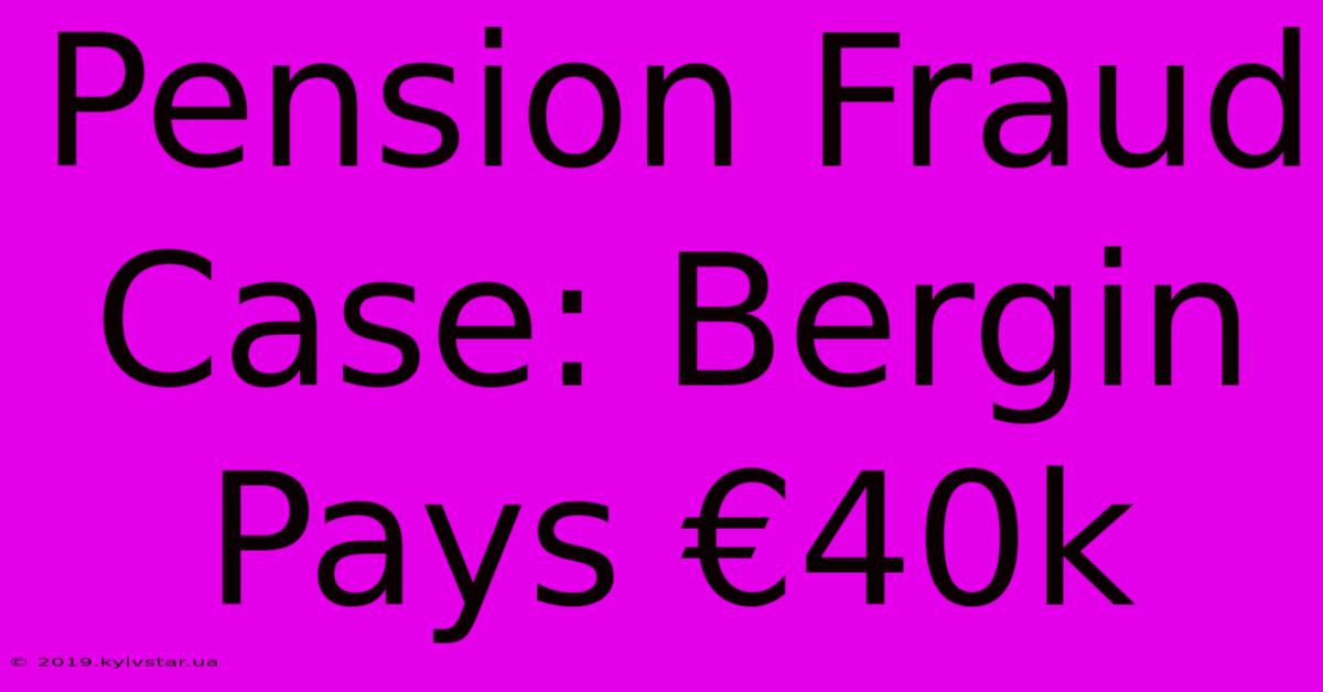 Pension Fraud Case: Bergin Pays €40k