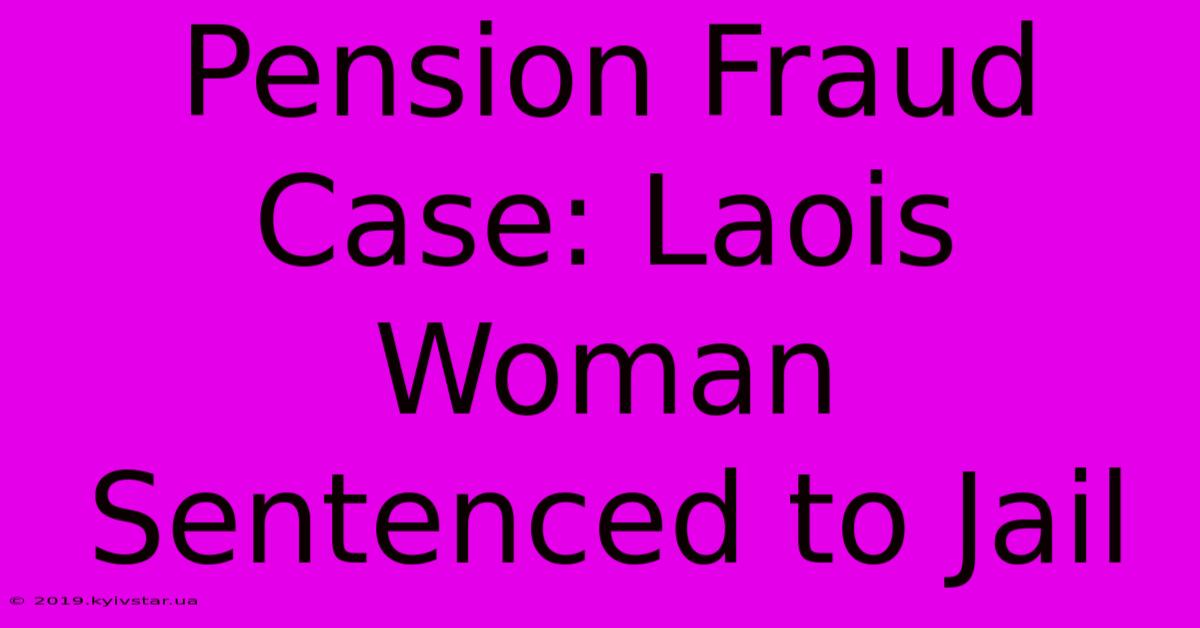 Pension Fraud Case: Laois Woman Sentenced To Jail 