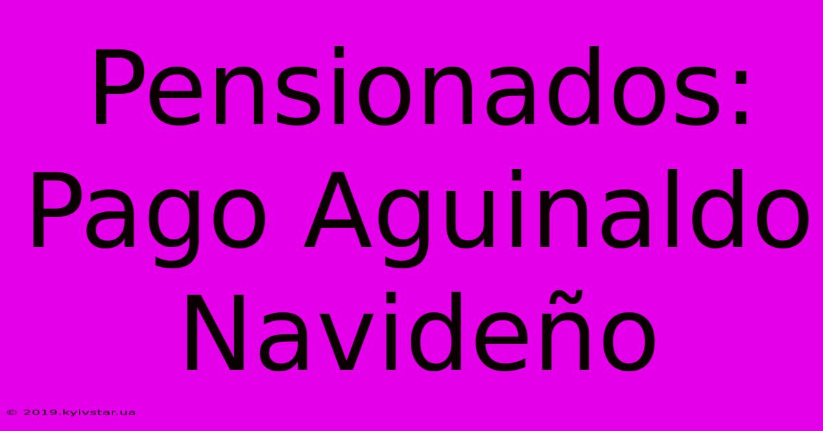 Pensionados: Pago Aguinaldo Navideño