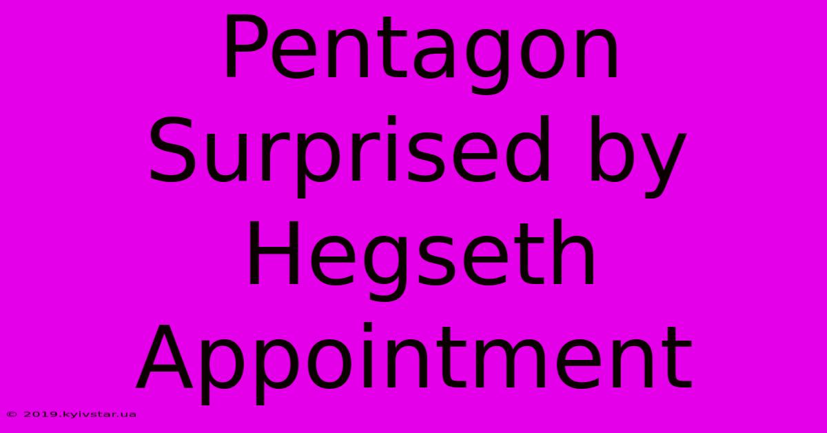 Pentagon Surprised By Hegseth Appointment