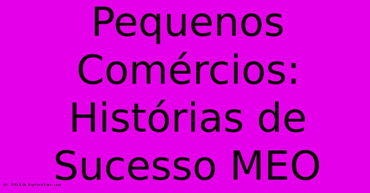 Pequenos Comércios: Histórias De Sucesso MEO