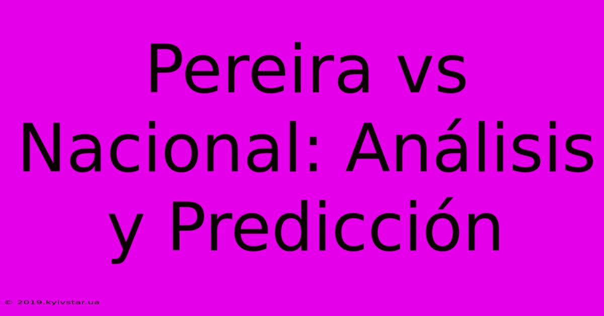 Pereira Vs Nacional: Análisis Y Predicción