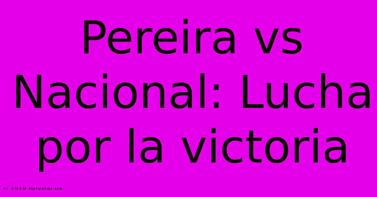 Pereira Vs Nacional: Lucha Por La Victoria