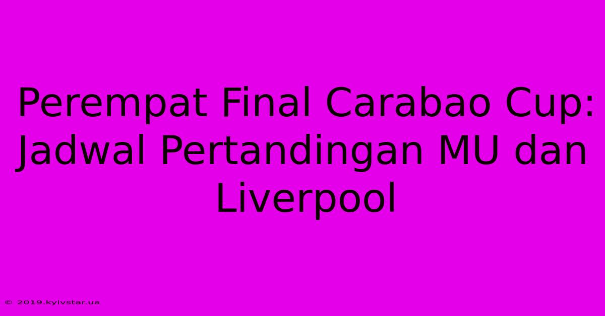 Perempat Final Carabao Cup: Jadwal Pertandingan MU Dan Liverpool