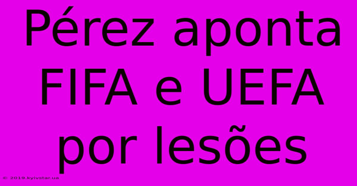 Pérez Aponta FIFA E UEFA Por Lesões