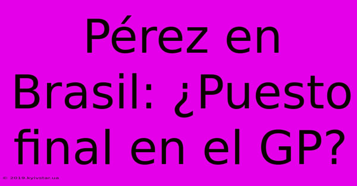 Pérez En Brasil: ¿Puesto Final En El GP?