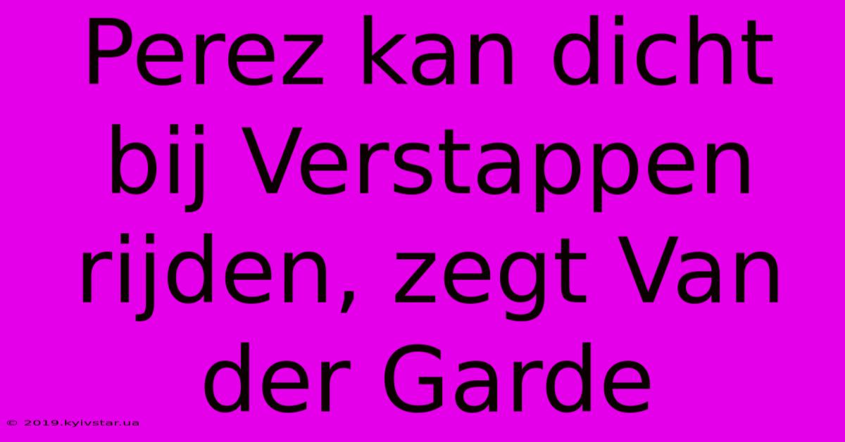 Perez Kan Dicht Bij Verstappen Rijden, Zegt Van Der Garde