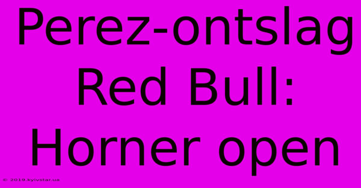 Perez-ontslag Red Bull: Horner Open