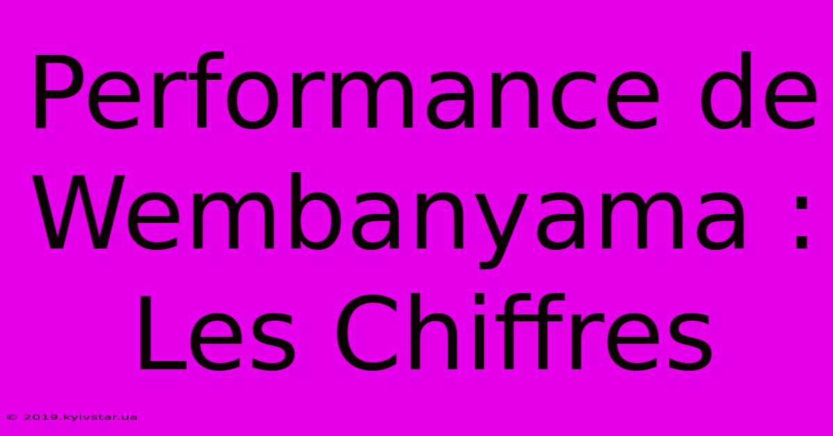 Performance De Wembanyama : Les Chiffres