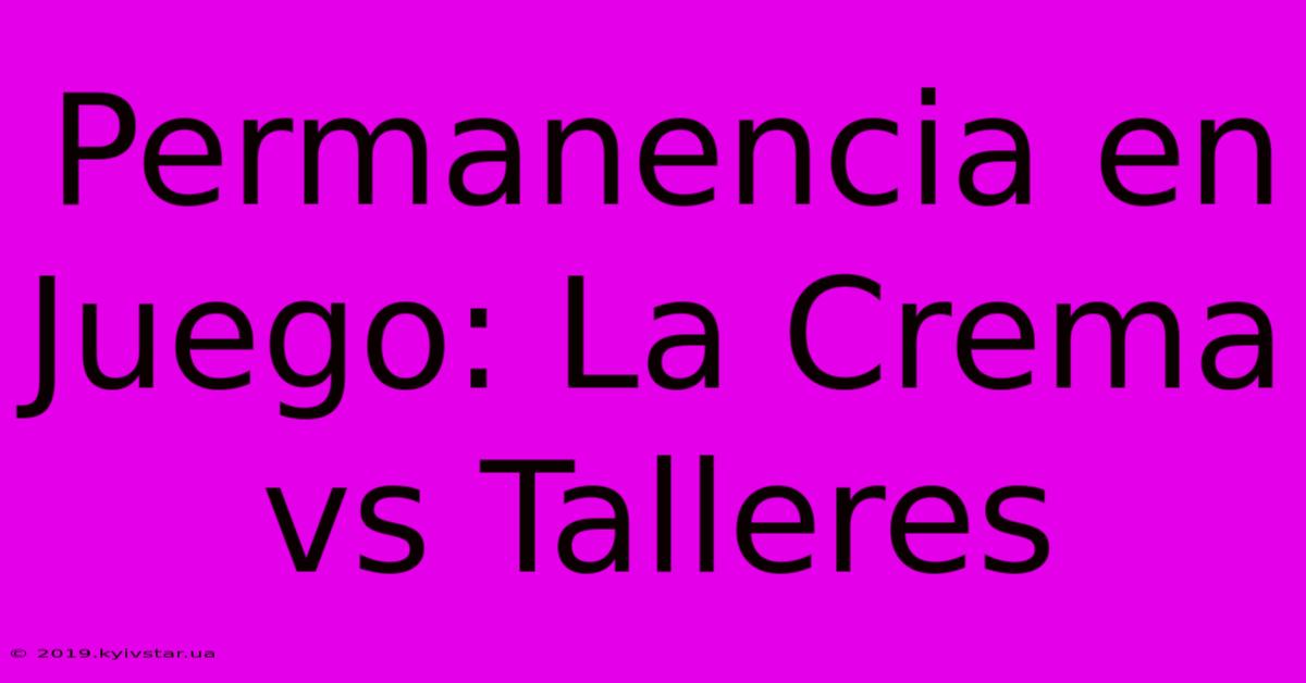 Permanencia En Juego: La Crema Vs Talleres