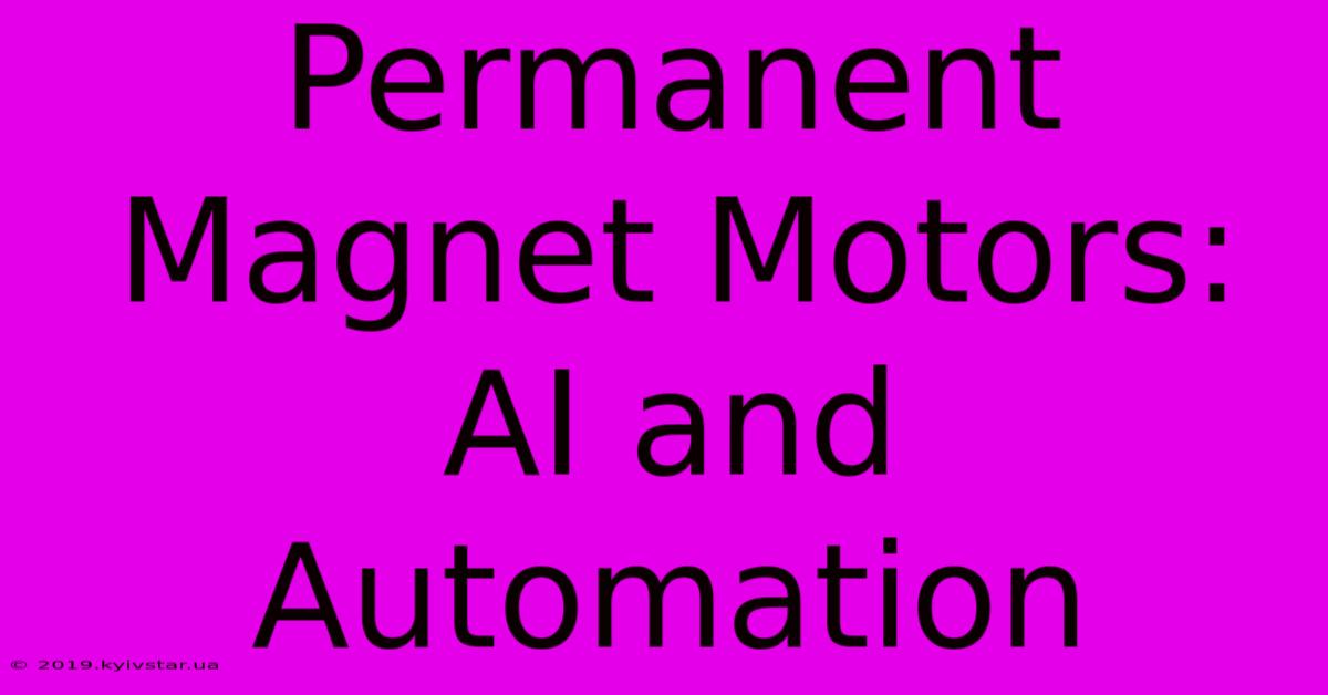 Permanent Magnet Motors: AI And Automation