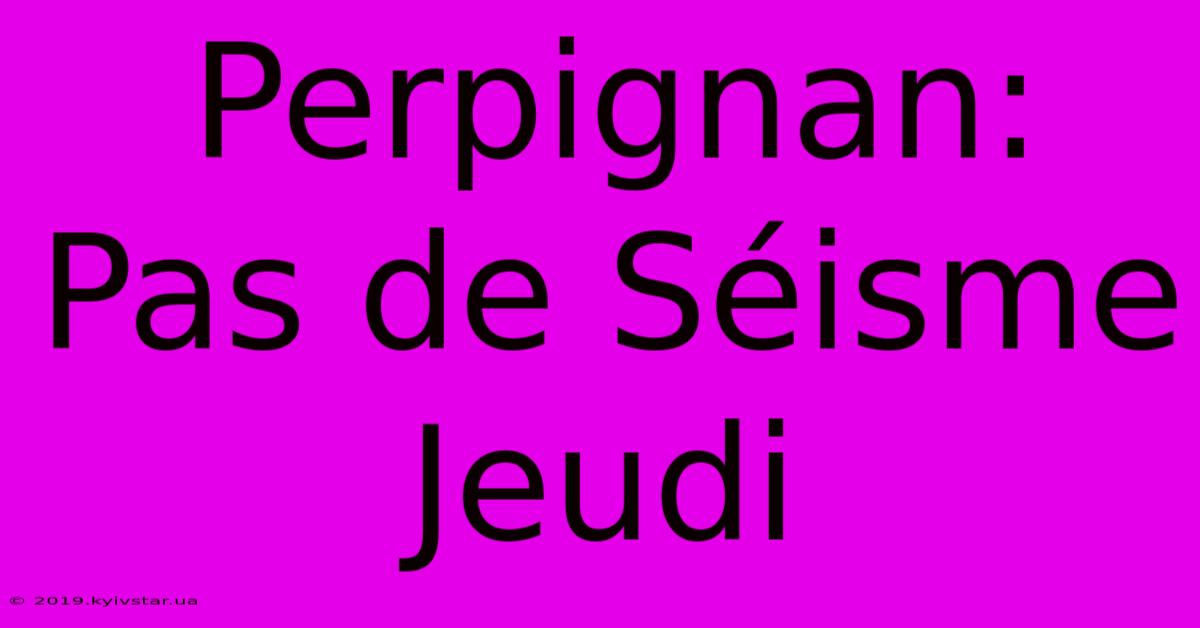 Perpignan: Pas De Séisme Jeudi