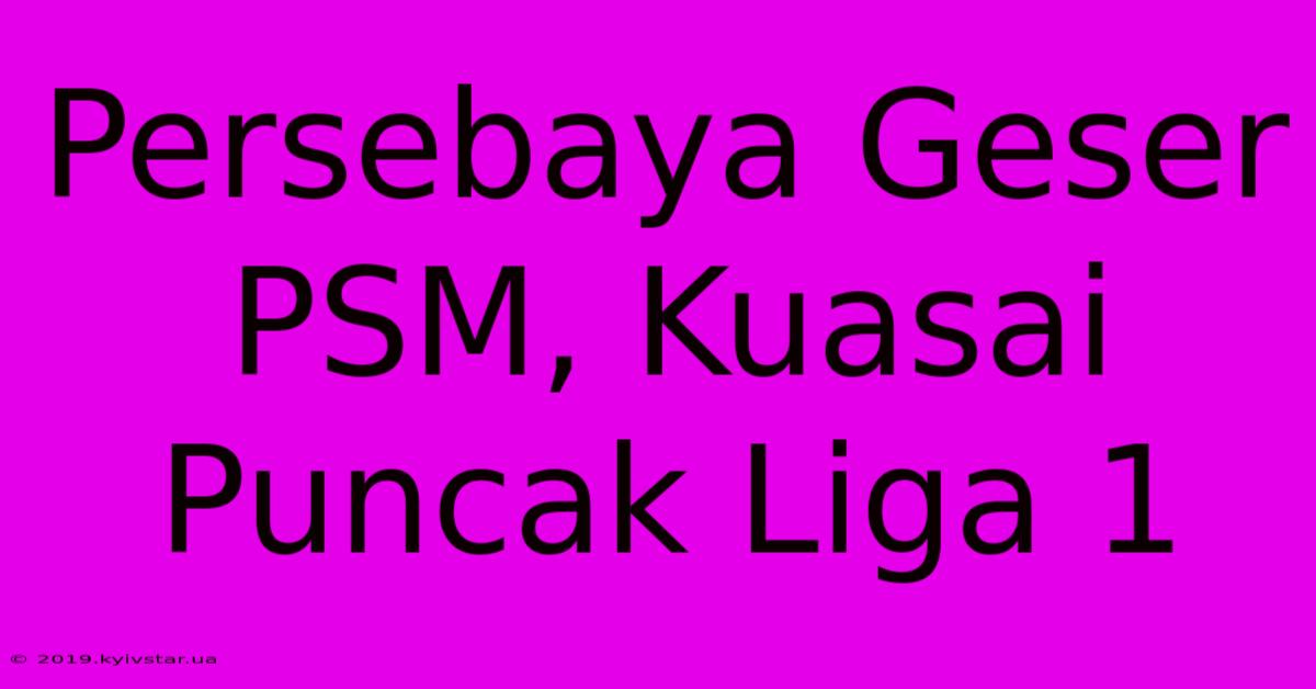 Persebaya Geser PSM, Kuasai Puncak Liga 1