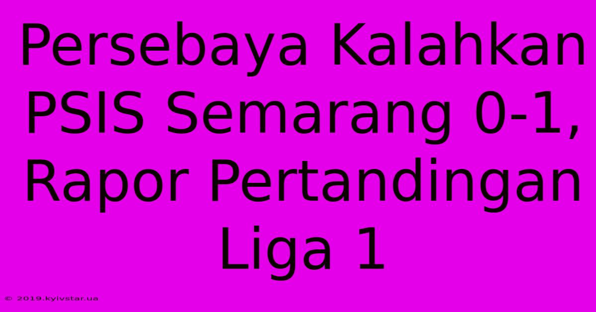 Persebaya Kalahkan PSIS Semarang 0-1, Rapor Pertandingan Liga 1