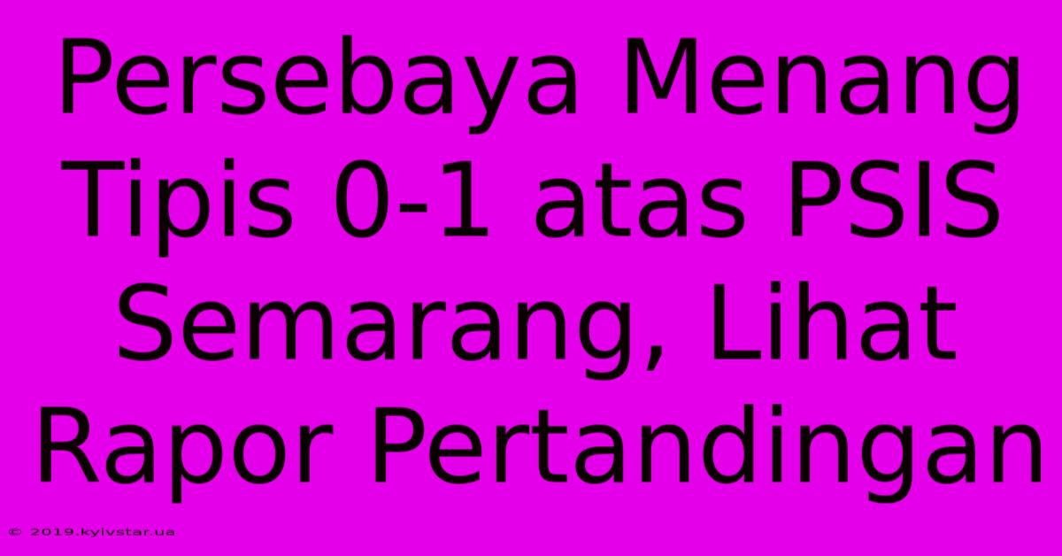 Persebaya Menang Tipis 0-1 Atas PSIS Semarang, Lihat Rapor Pertandingan