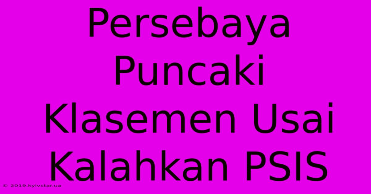 Persebaya Puncaki Klasemen Usai Kalahkan PSIS