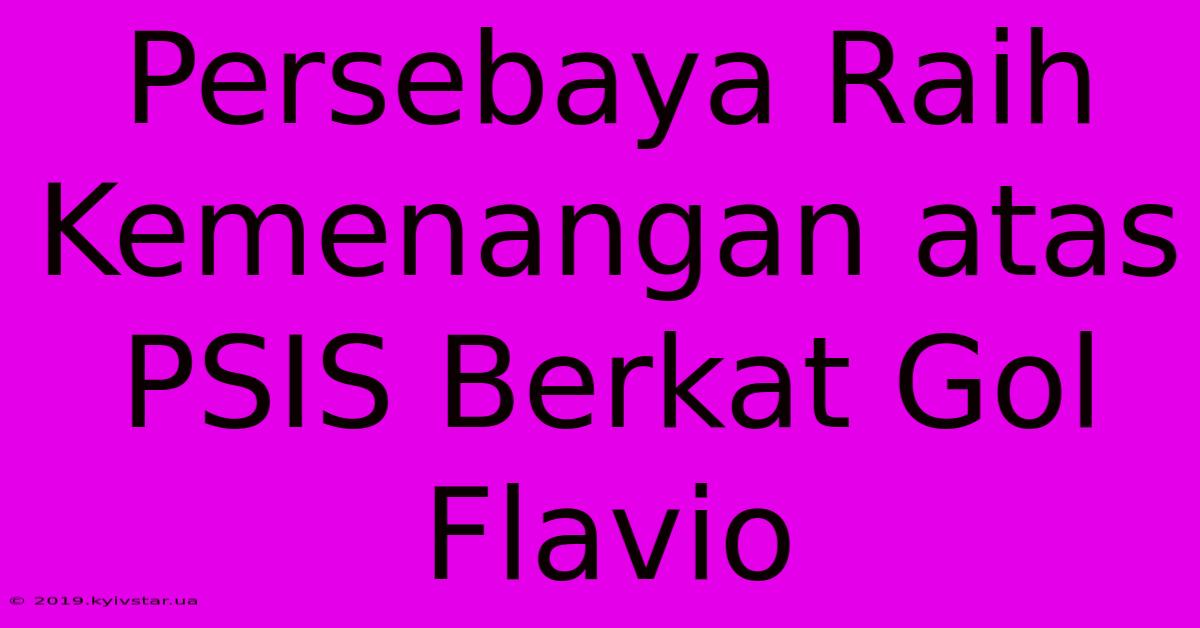 Persebaya Raih Kemenangan Atas PSIS Berkat Gol Flavio