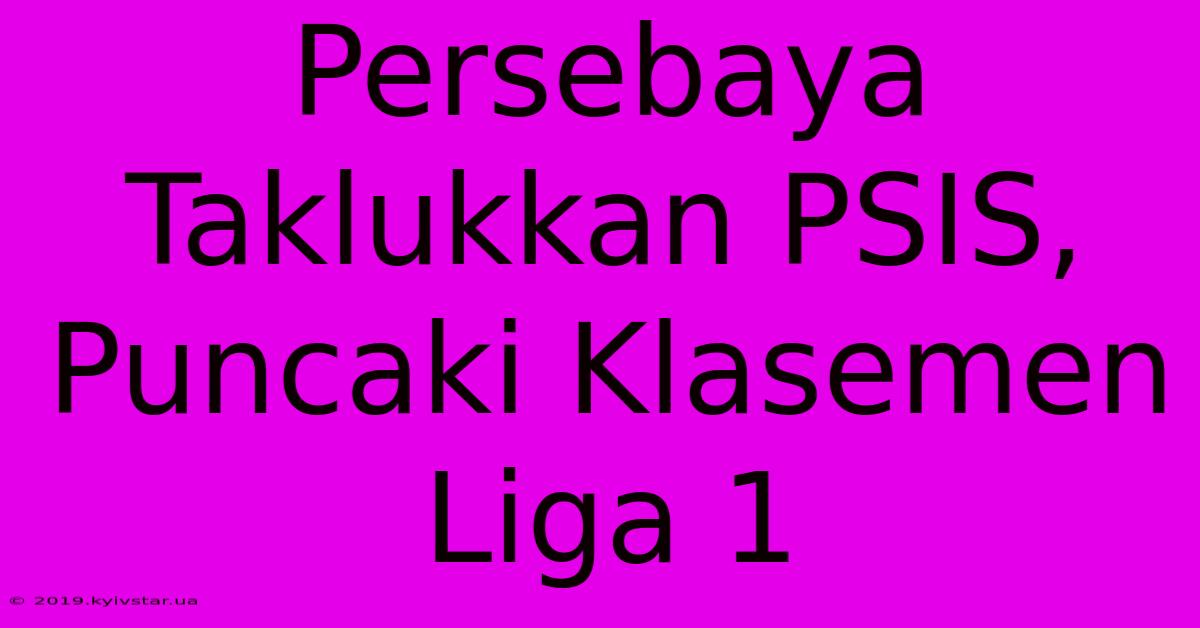 Persebaya Taklukkan PSIS, Puncaki Klasemen Liga 1