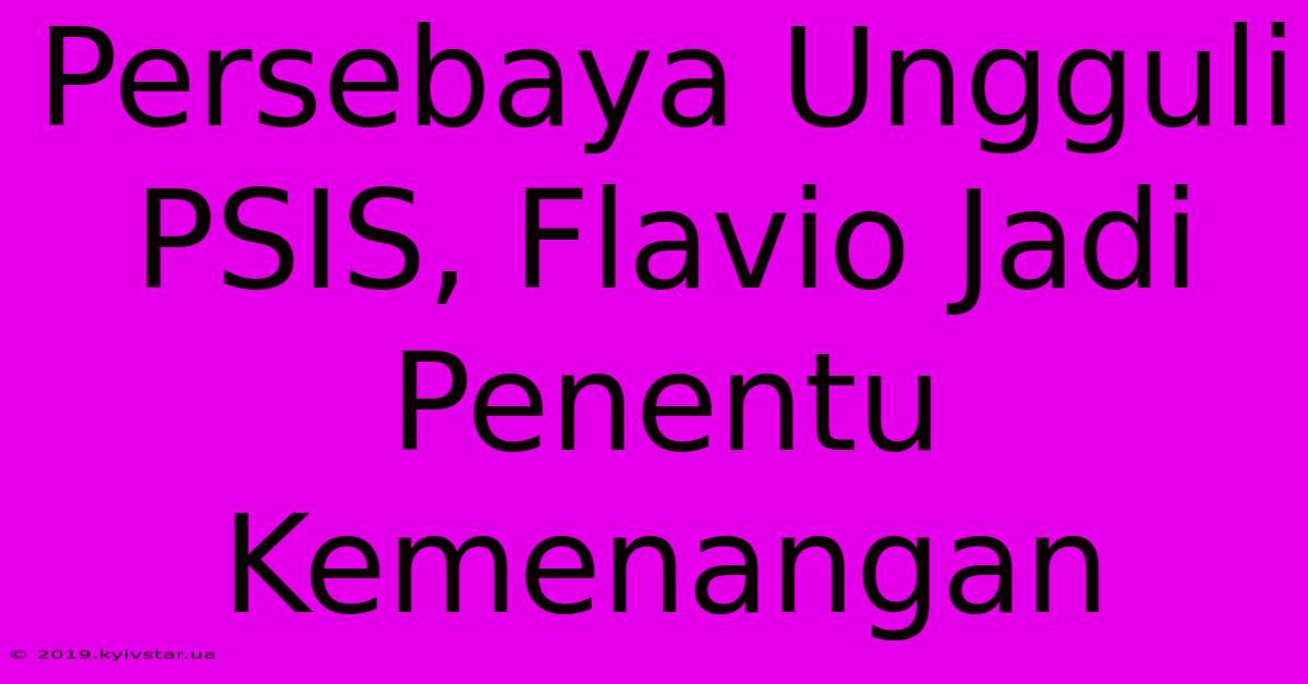 Persebaya Ungguli PSIS, Flavio Jadi Penentu Kemenangan 