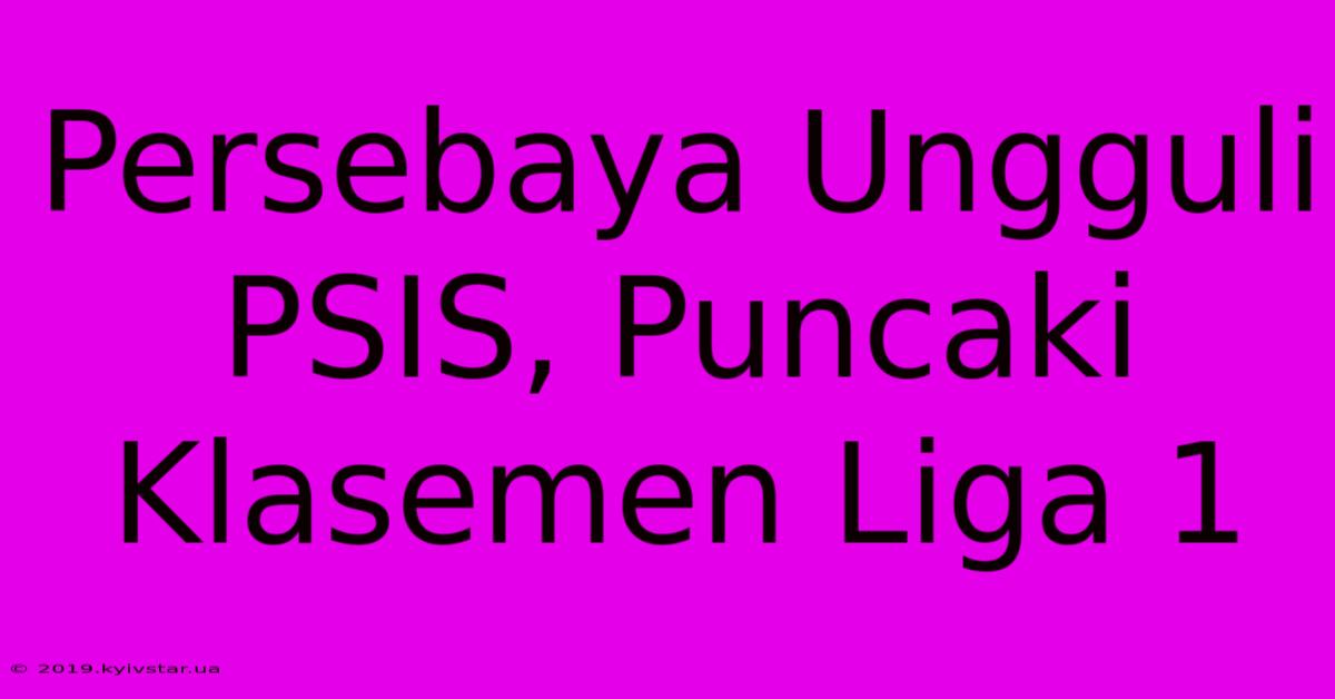 Persebaya Ungguli PSIS, Puncaki Klasemen Liga 1 