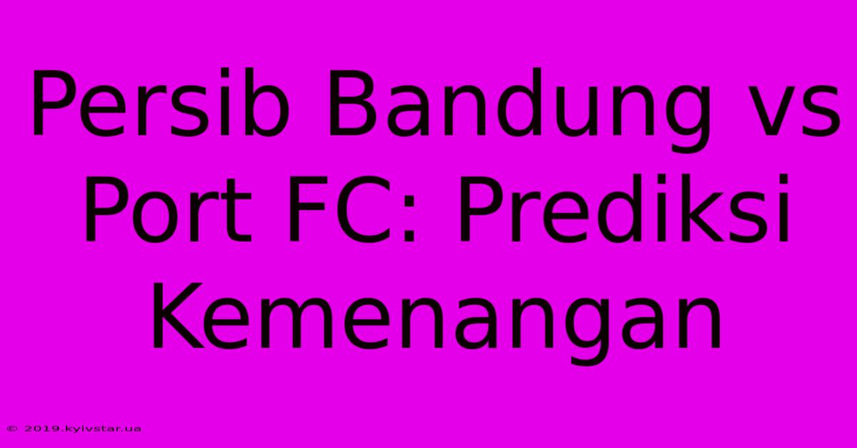 Persib Bandung Vs Port FC: Prediksi Kemenangan