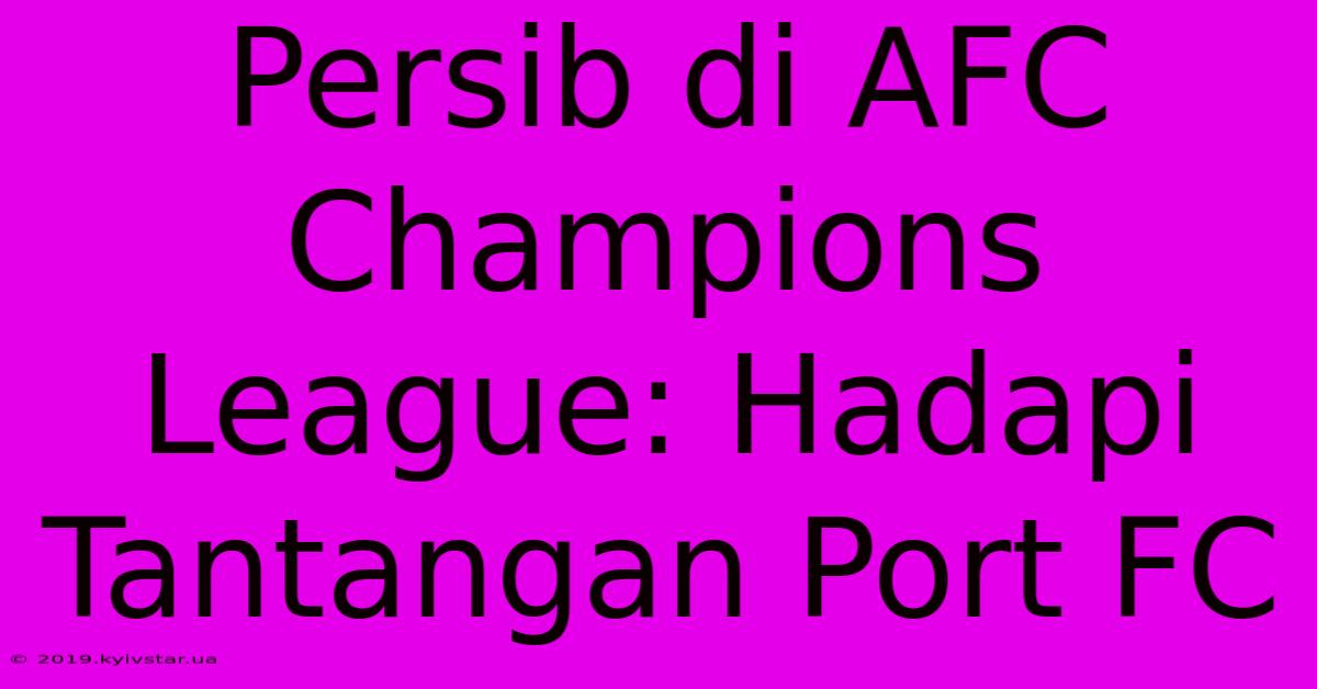 Persib Di AFC Champions League: Hadapi Tantangan Port FC