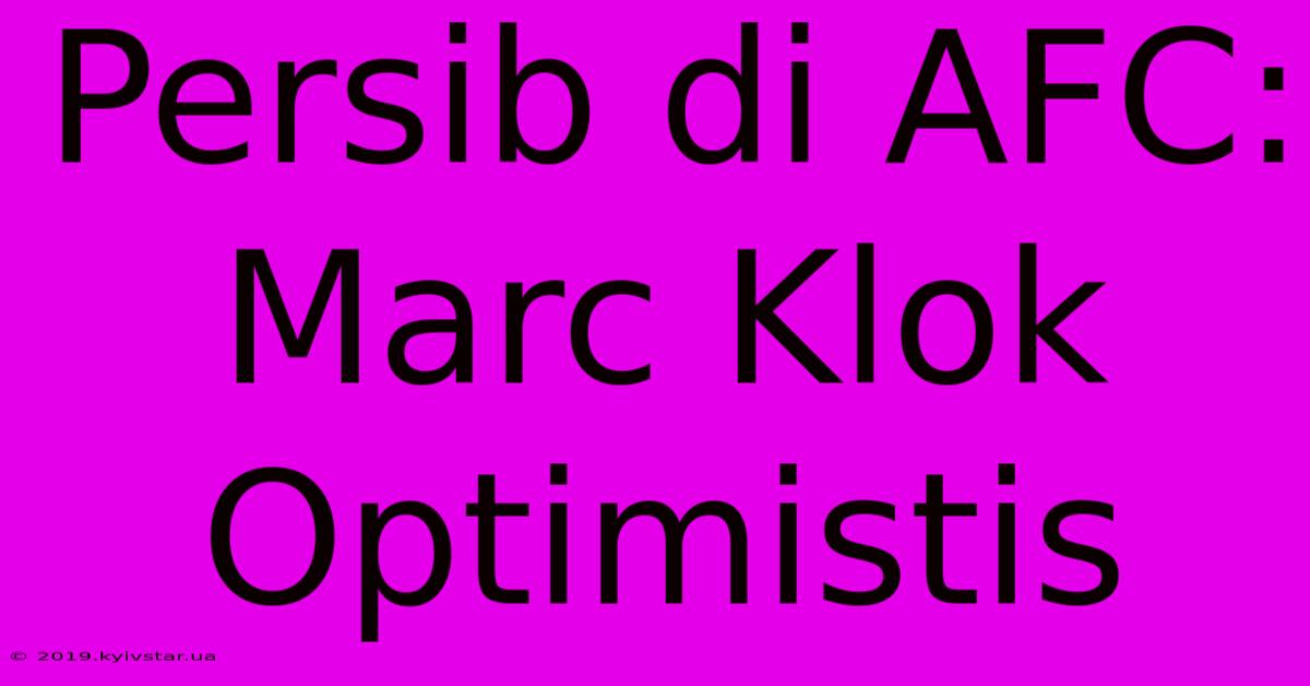 Persib Di AFC: Marc Klok Optimistis