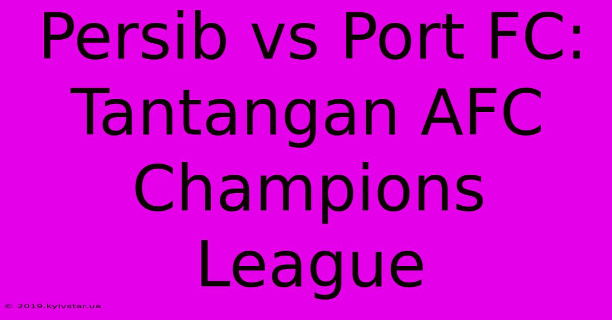 Persib Vs Port FC: Tantangan AFC Champions League