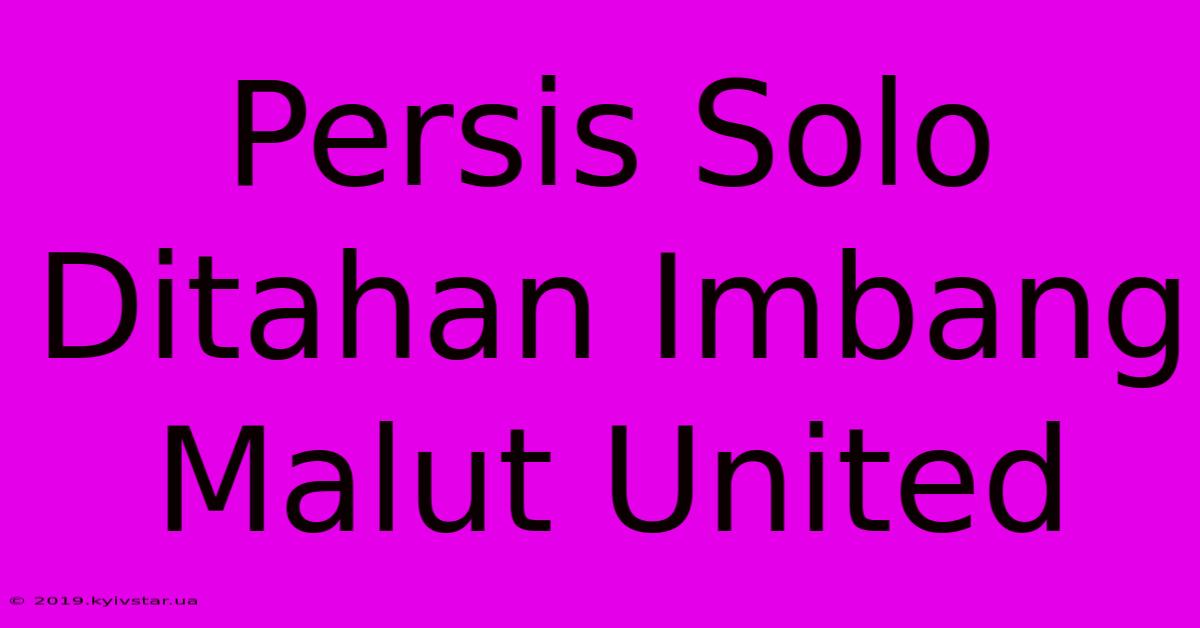 Persis Solo Ditahan Imbang Malut United