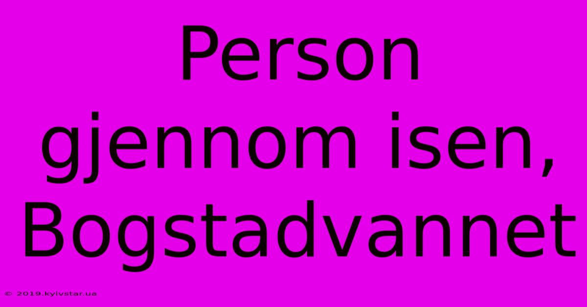 Person Gjennom Isen, Bogstadvannet