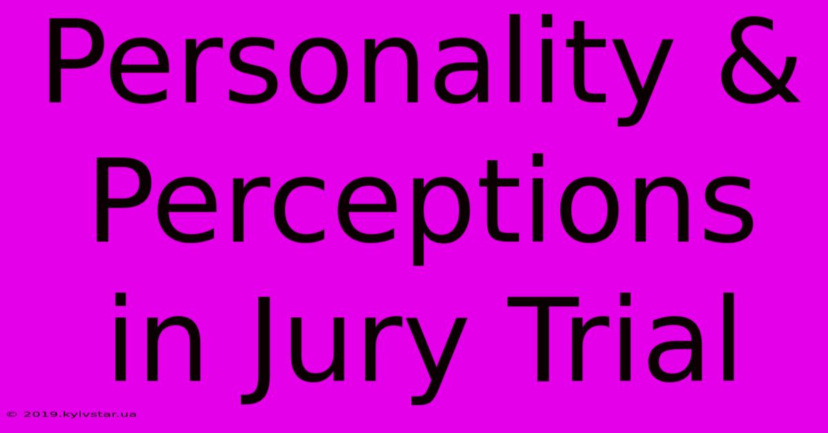 Personality & Perceptions In Jury Trial 