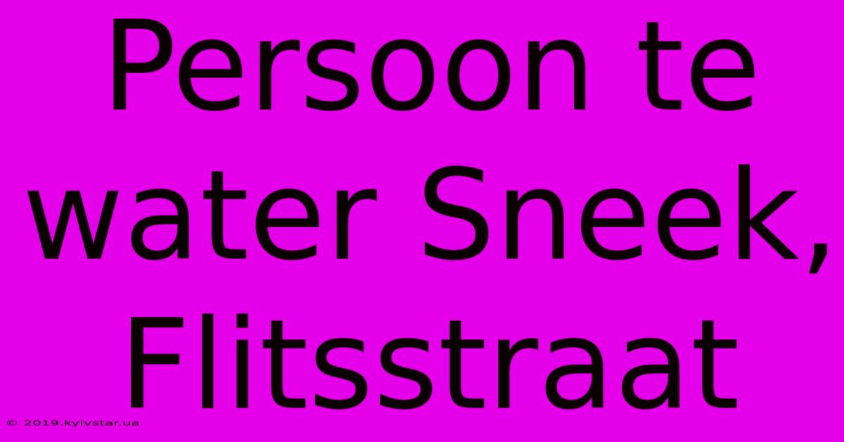 Persoon Te Water Sneek, Flitsstraat