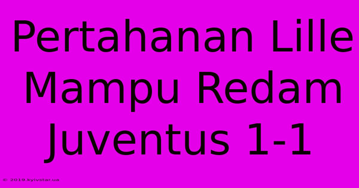 Pertahanan Lille Mampu Redam Juventus 1-1