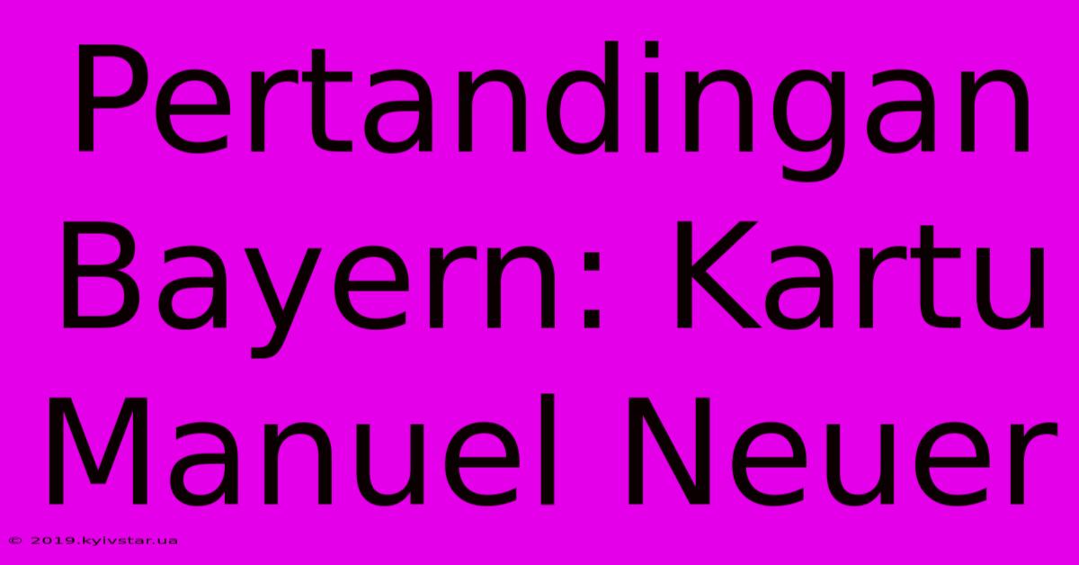 Pertandingan Bayern: Kartu Manuel Neuer