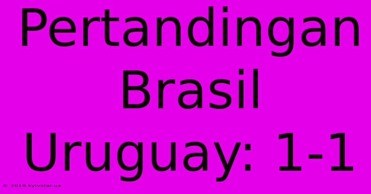 Pertandingan Brasil Uruguay: 1-1